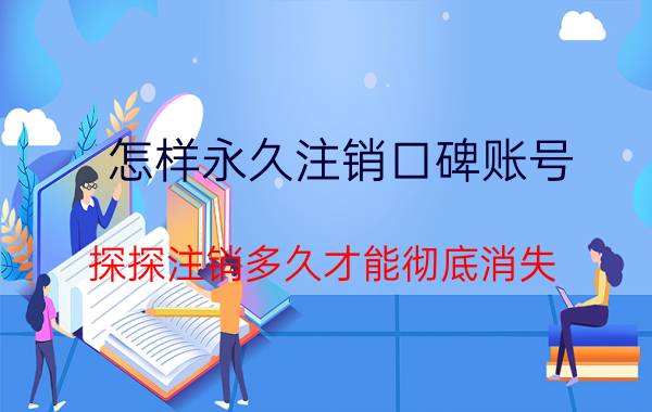 怎样永久注销口碑账号 探探注销多久才能彻底消失？